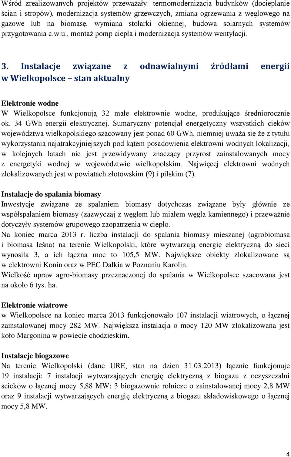 Instalacje związane z odnawialnymi źródłami energii w Wielkopolsce stan aktualny Elektronie wodne W Wielkopolsce funkcjonują 32 małe elektrownie wodne, produkujące średniorocznie ok.