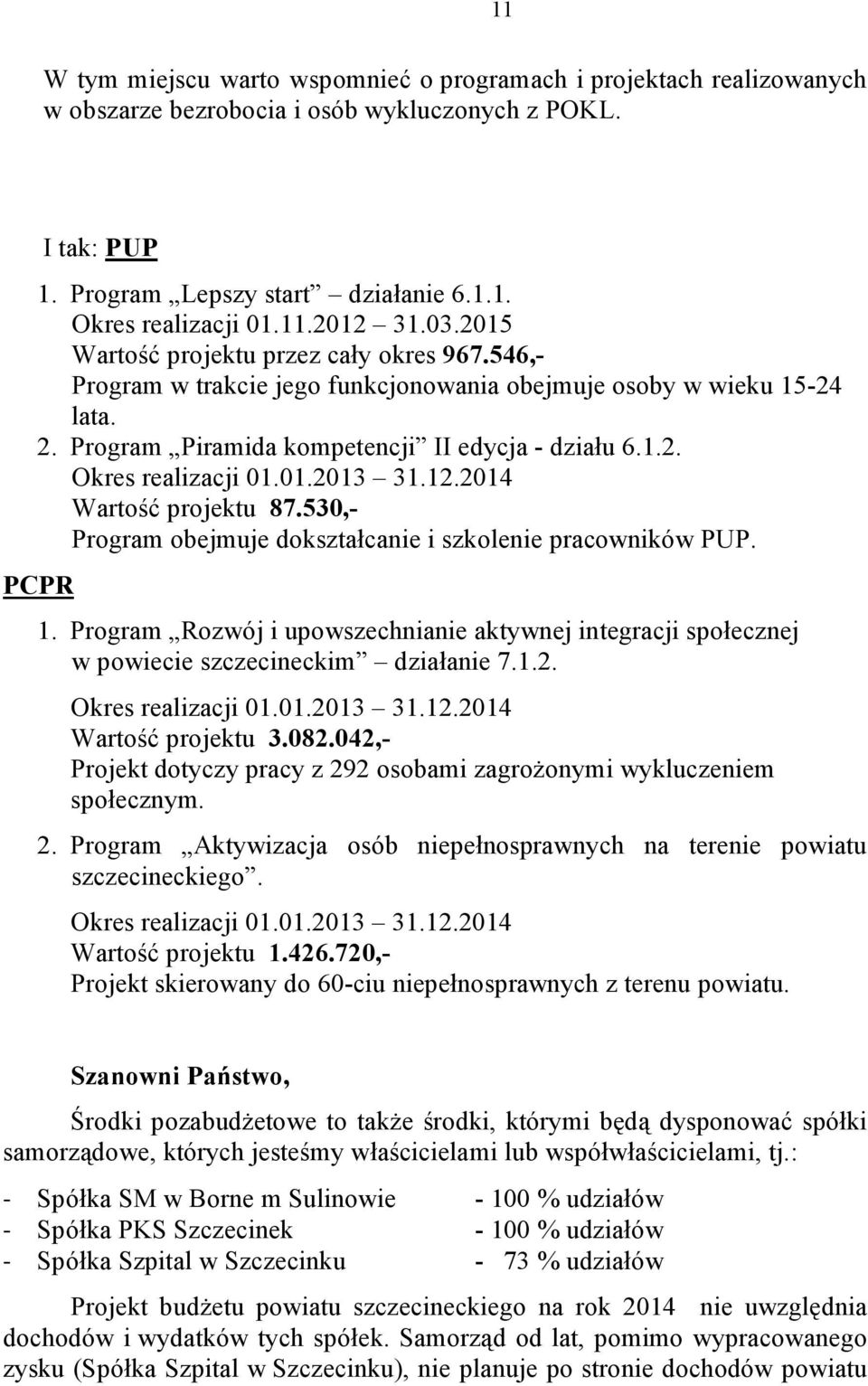 01.2013 31.12.2014 Wartość projektu 87.530,- Program obejmuje dokształcanie i szkolenie pracowników PUP. PCPR 1.