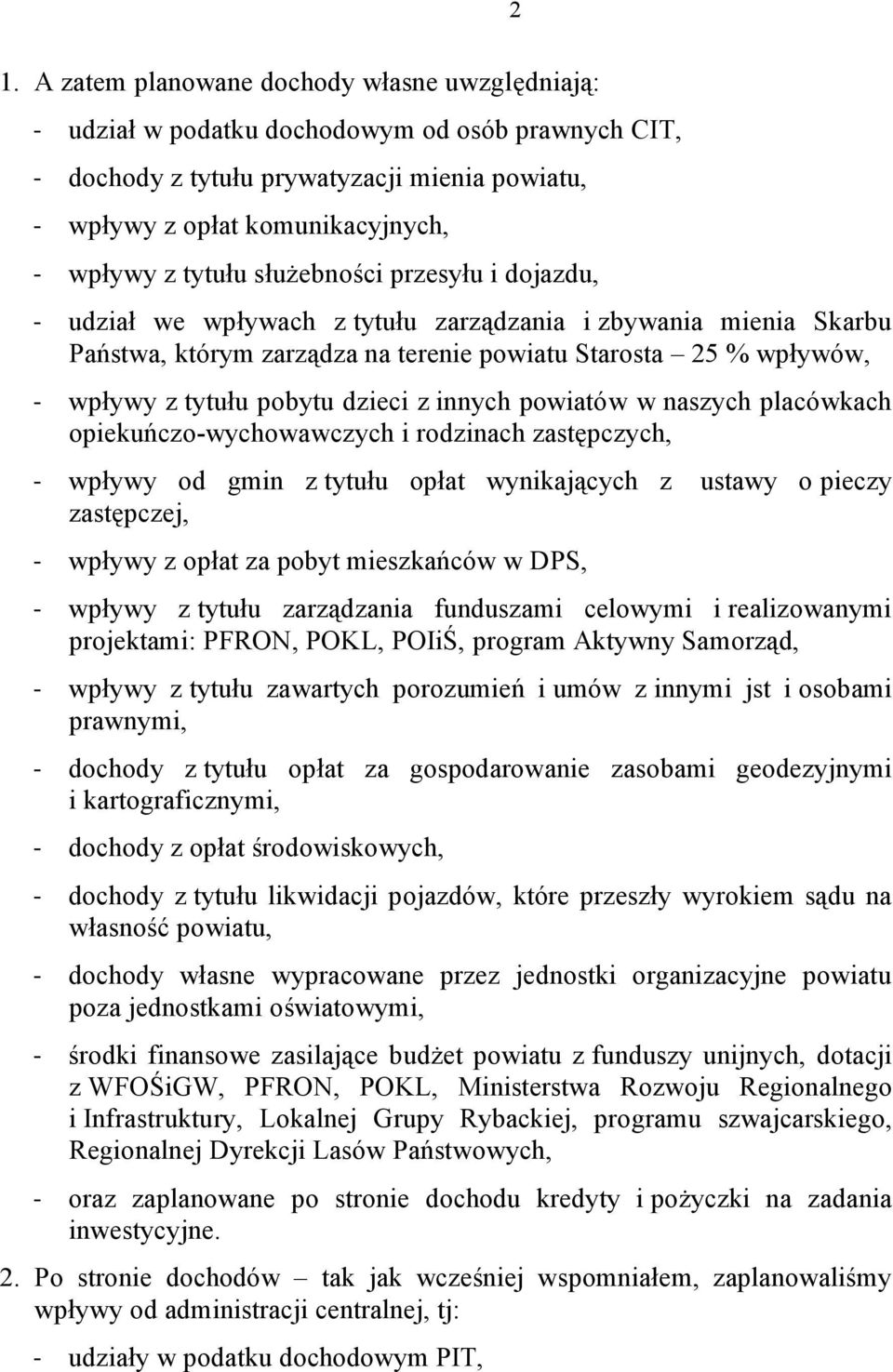 dzieci z innych powiatów w naszych placówkach opiekuńczo-wychowawczych i rodzinach zastępczych, - wpływy od gmin z tytułu opłat wynikających z ustawy o pieczy zastępczej, - wpływy z opłat za pobyt