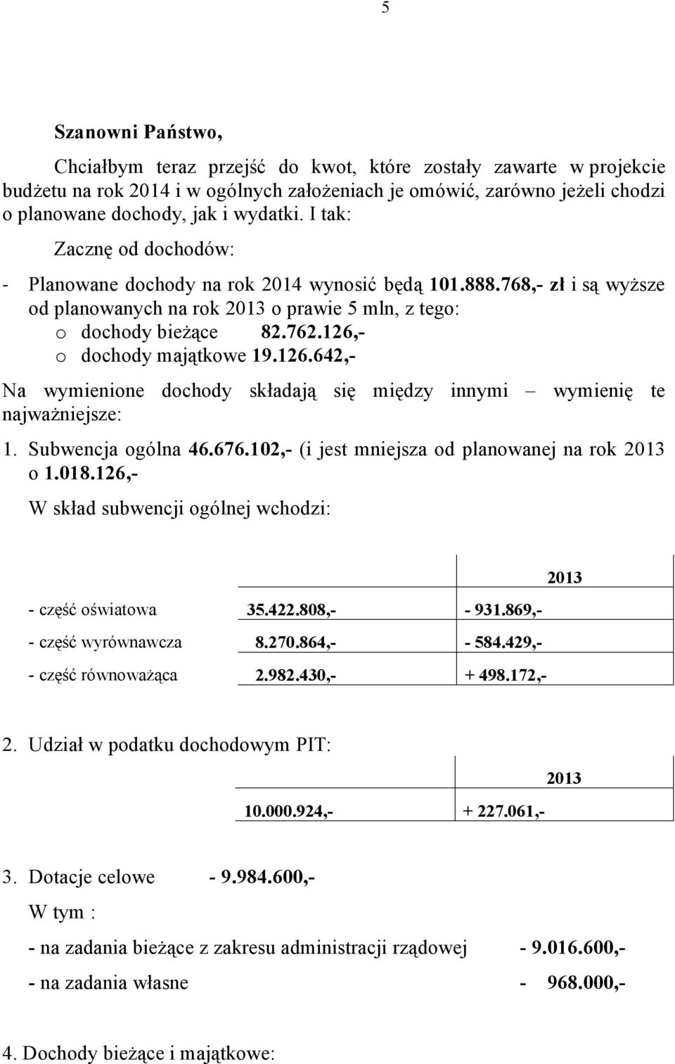 126,- o dochody majątkowe 19.126.642,- Na wymienione dochody składają się między innymi wymienię te najważniejsze: 1. Subwencja ogólna 46.676.102,- (i jest mniejsza od planowanej na rok 2013 o 1.018.