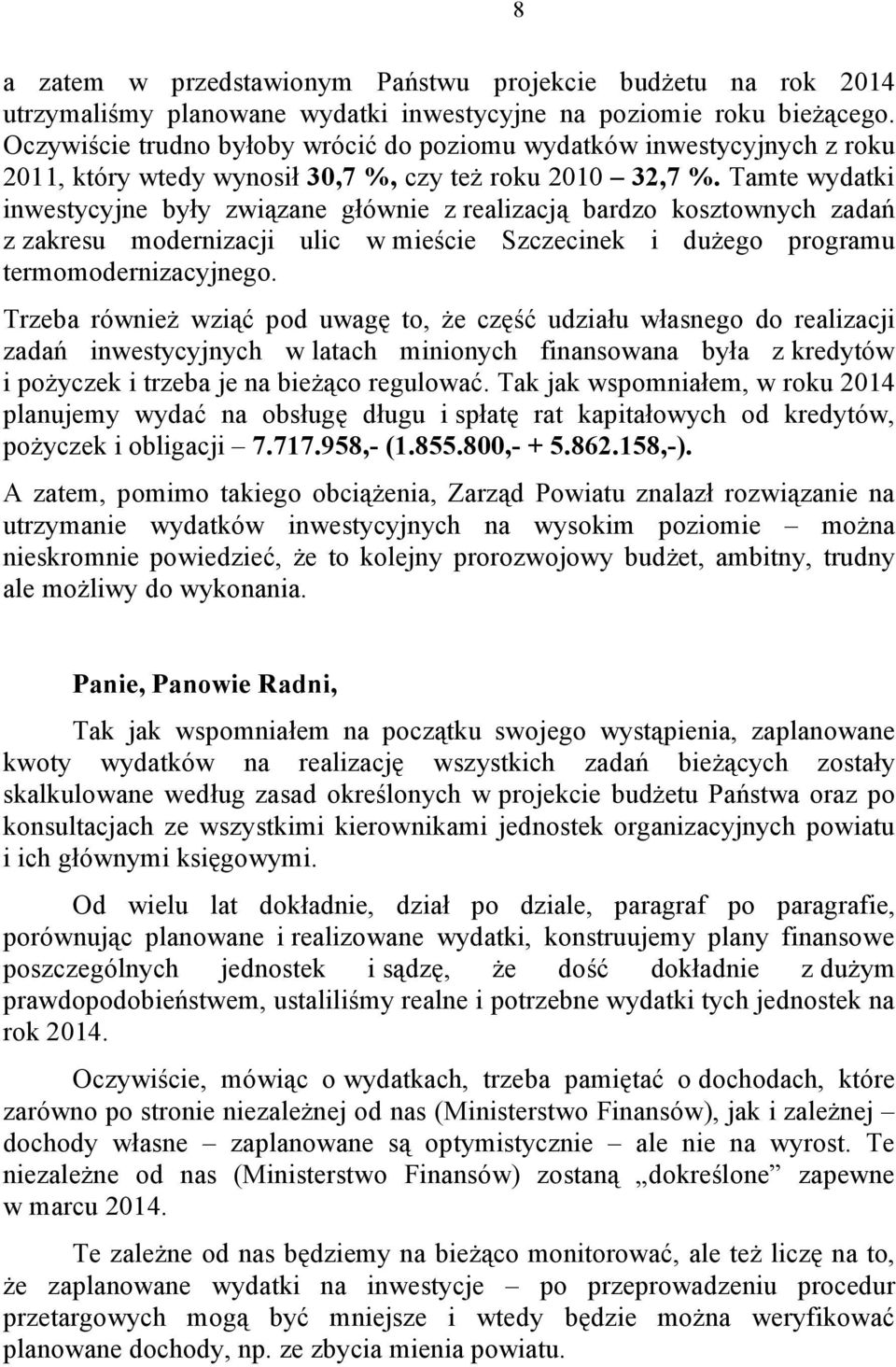 Tamte wydatki inwestycyjne były związane głównie z realizacją bardzo kosztownych zadań z zakresu modernizacji ulic w mieście Szczecinek i dużego programu termomodernizacyjnego.