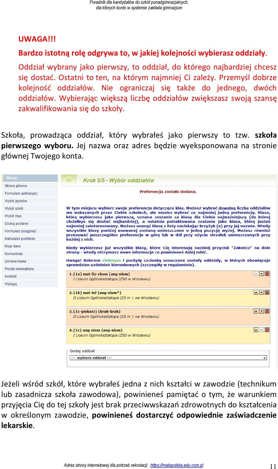 Wybierając większą liczbę oddziałów zwiększasz swoją szansę zakwalifikowania się do szkoły. Szkoła, prowadząca oddział, który wybrałeś jako pierwszy to tzw. szkoła pierwszego wyboru.