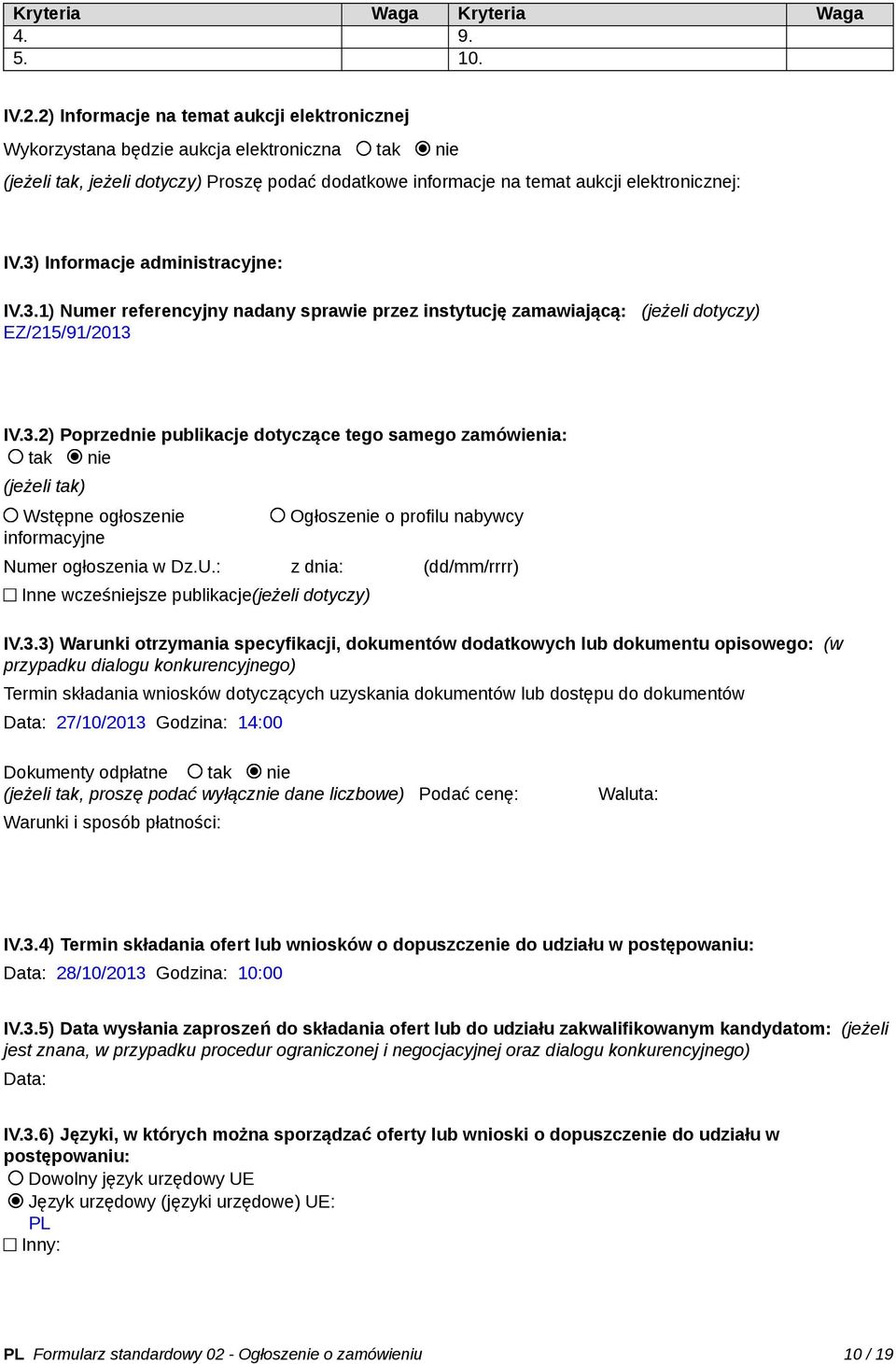 3) Informacje administracyjne: IV.3.1) Numer referencyjny nadany sprawie przez instytucję zamawiającą: (jeżeli dotyczy) EZ/215/91/2013 IV.3.2) Poprzednie publikacje dotyczące tego samego zamówienia: tak nie (jeżeli tak) Wstępne ogłoszenie informacyjne Ogłoszenie o profilu nabywcy Numer ogłoszenia w Dz.