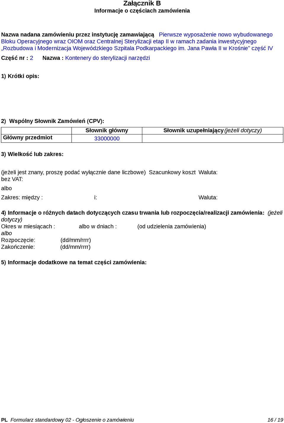 Jana Pawła II w Krośnie część IV Część nr : 2 Nazwa : Kontenery do sterylizacji narzędzi 1) Krótki opis: 2) Wspólny Słownik Zamówień (CPV): Słownik główny Główny przedmiot 33000000 Słownik