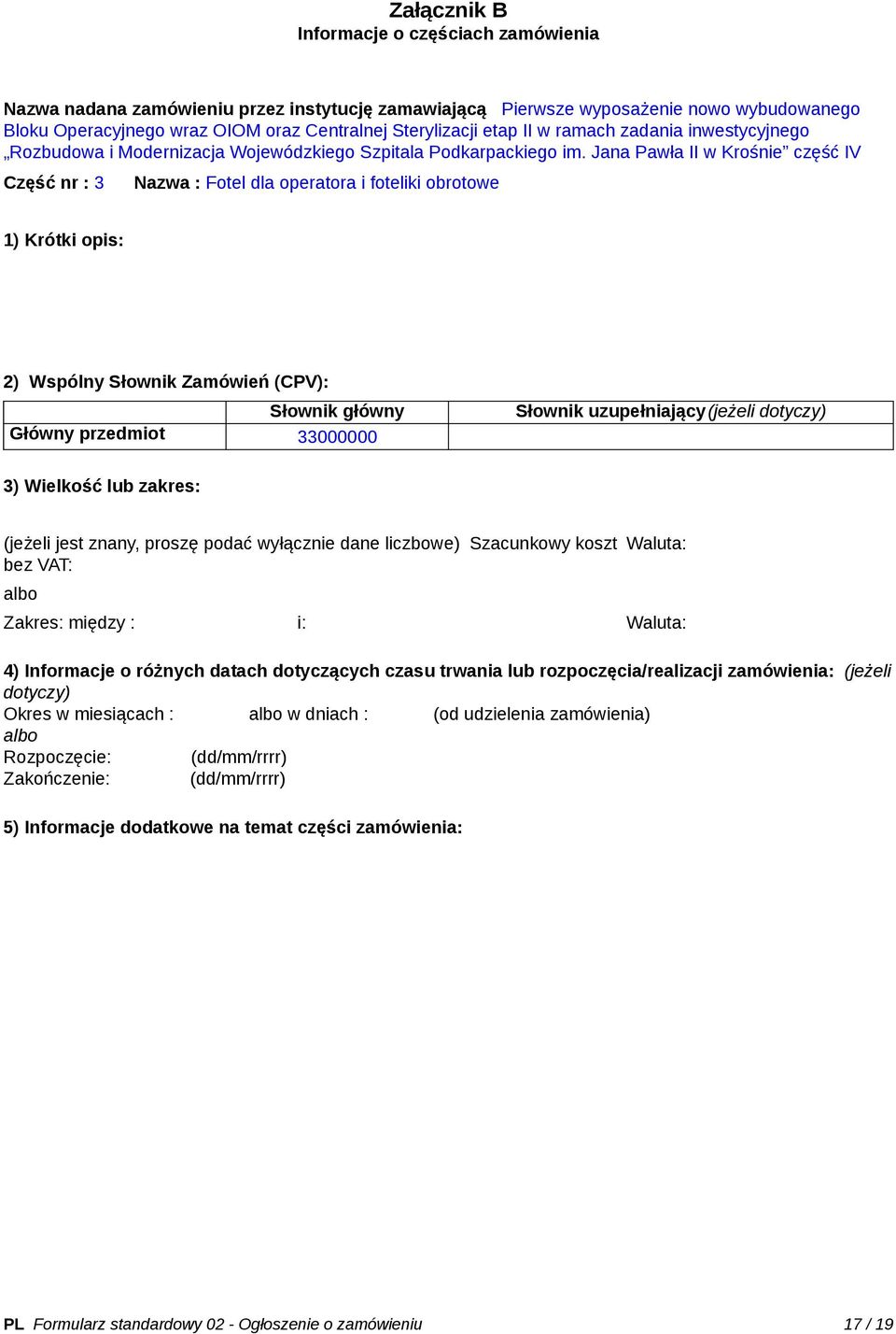 Jana Pawła II w Krośnie część IV Część nr : 3 Nazwa : Fotel dla operatora i foteliki obrotowe 1) Krótki opis: 2) Wspólny Słownik Zamówień (CPV): Słownik główny Główny przedmiot 33000000 Słownik