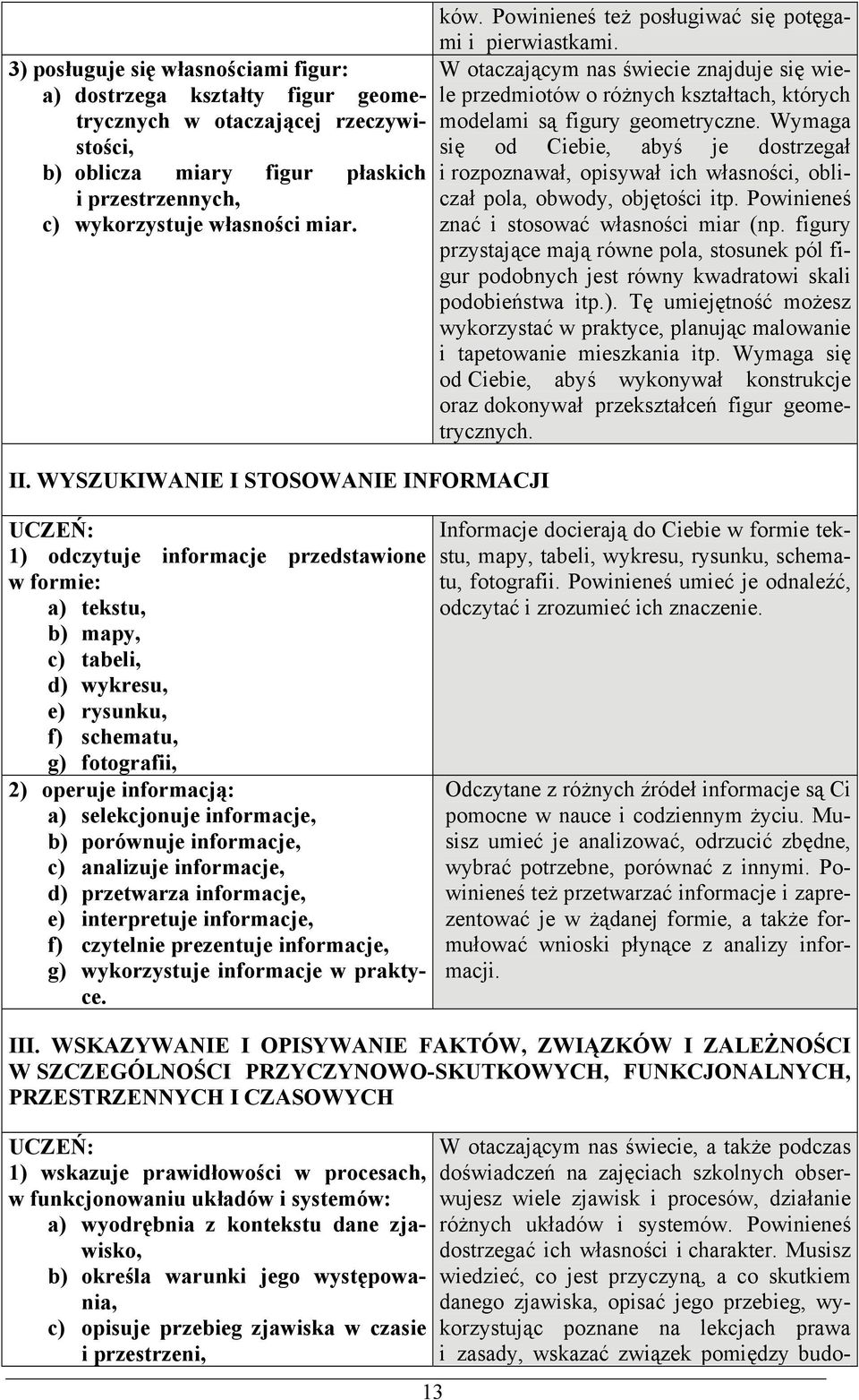 a) selekcjonuje informacje, b) porównuje informacje, c) analizuje informacje, d) przetwarza informacje, e) interpretuje informacje, f) czytelnie prezentuje informacje, g) wykorzystuje informacje w