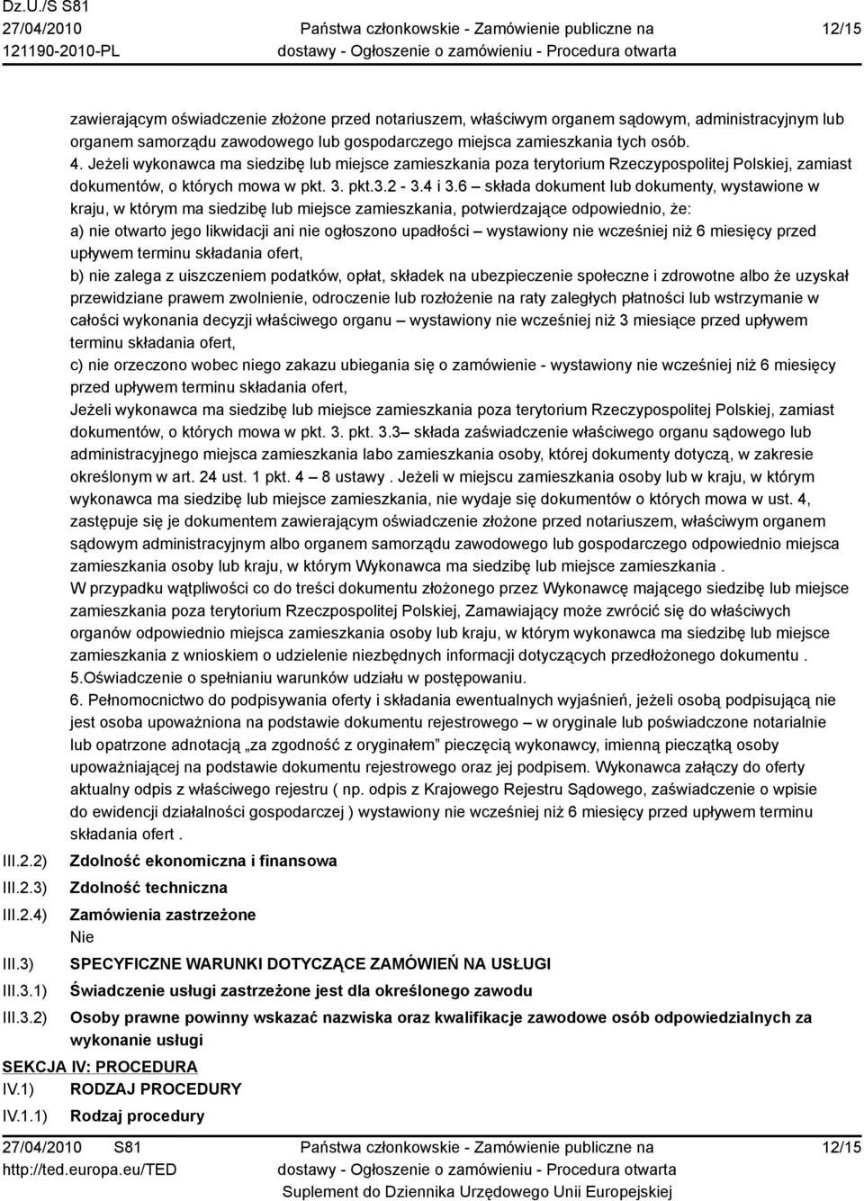 4. Jeżeli wykonawca ma siedzibę lub miejsce zamieszkania poza terytorium Rzeczypospolitej Polskiej, zamiast dokumentów, o których mowa w pkt. 3. pkt.3.2-3.4 i 3.