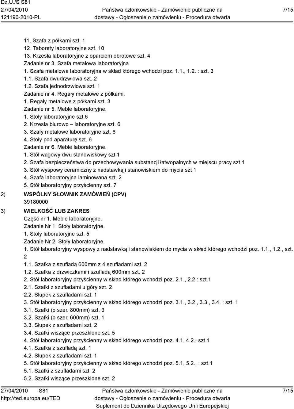 6 2. Krzesła biurowo laboratoryjne szt. 6 3. Szafy metalowe laboratoryjne szt. 6 4. Stoły pod aparaturę szt. 6 Zadanie nr 6. Meble laboratoryjne. 1. Stół wagowy dwu stanowiskowy szt.1 2.