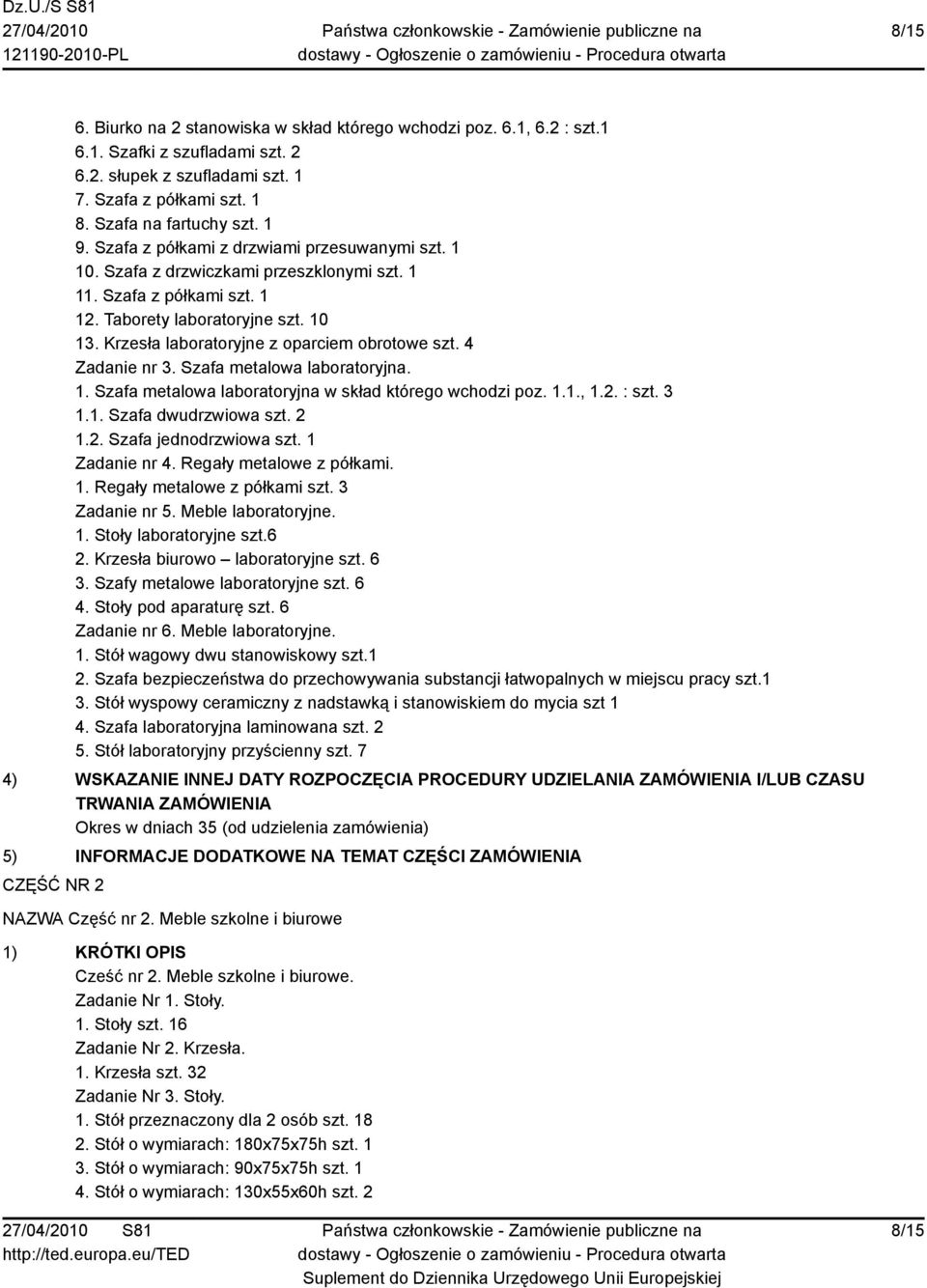 Krzesła laboratoryjne z oparciem obrotowe szt. 4 Zadanie nr 3. Szafa metalowa laboratoryjna. 1. Szafa metalowa laboratoryjna w skład którego wchodzi poz. 1.1., 1.2. : szt. 3 1.1. Szafa dwudrzwiowa szt.