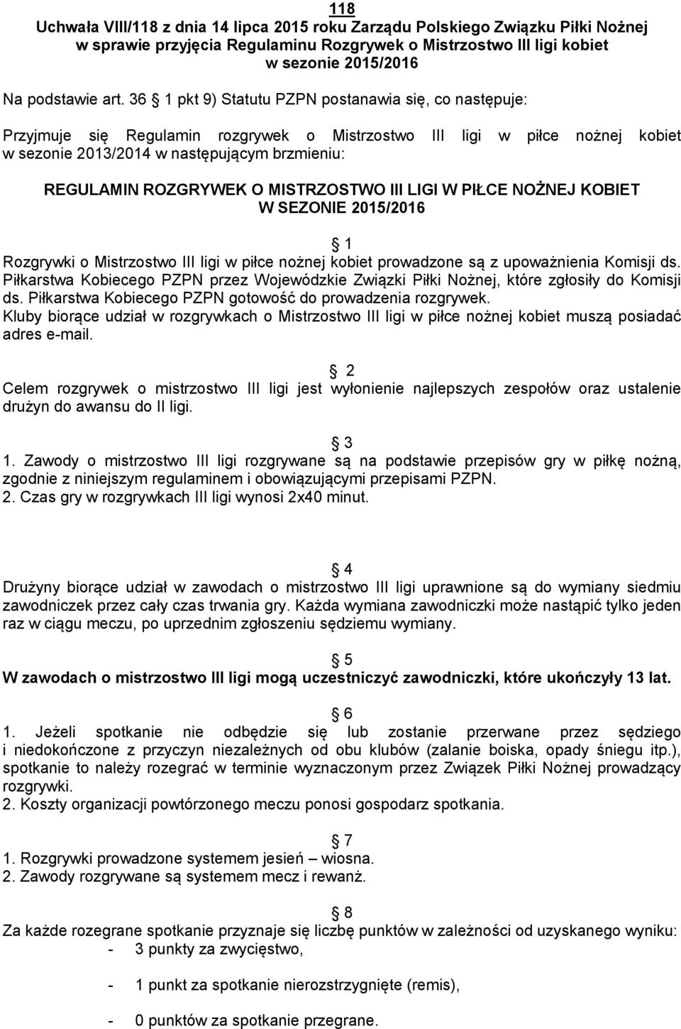 O MISTRZOSTWO III LIGI W PIŁCE NOŻNEJ KOBIET W SEZONIE 2015/2016 1 Rozgrywki o Mistrzostwo III ligi w piłce nożnej kobiet prowadzone są z upoważnienia Komisji ds.