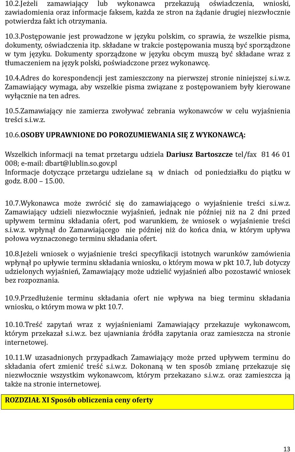 Dokumenty sporządzone w języku obcym muszą byc składane wraz z tłumaczeniem na język polski, pos wiadczone przez wykonawcę. 10.4.