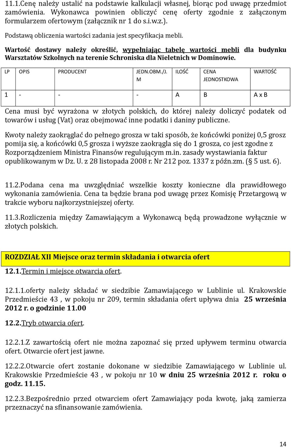 Wartość dostawy należy określić, wypełniając tabelę wartości mebli dla budynku Warsztatów Szkolnych na terenie Schroniska dla Nieletnich w Dominowie. LP OPIS PRODUCENT JEDN.OBM./J.