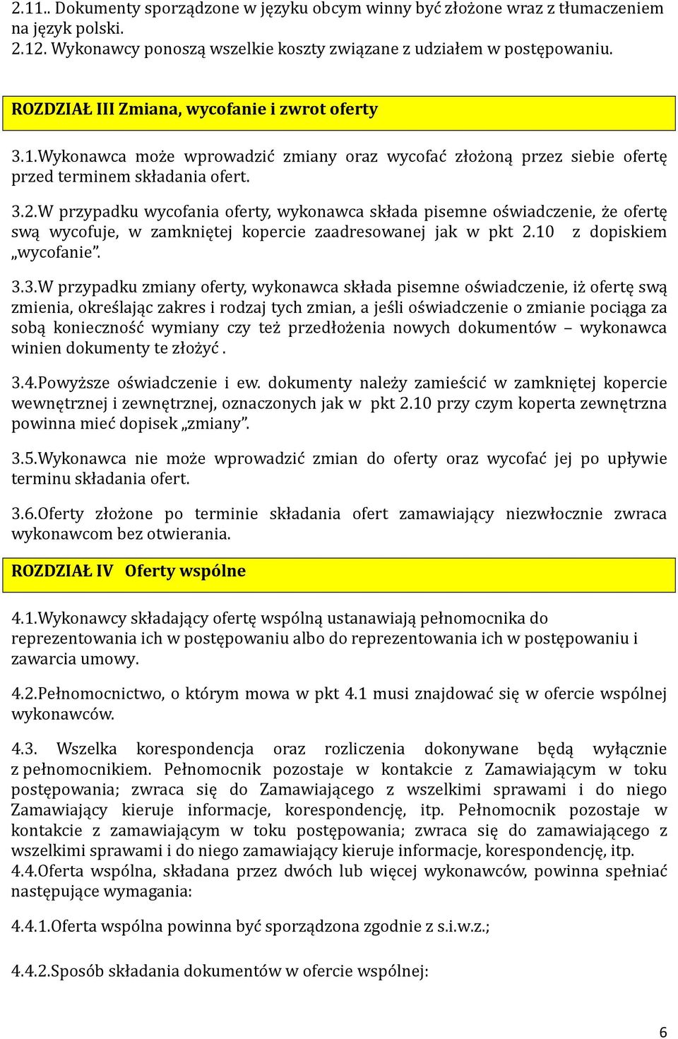 W przypadku wycofania oferty, wykonawca składa pisemne os wiadczenie, z e ofertę swą wycofuje, w zamkniętej kopercie zaadresowanej jak w pkt 2.10 z dopiskiem wycofanie. 3.