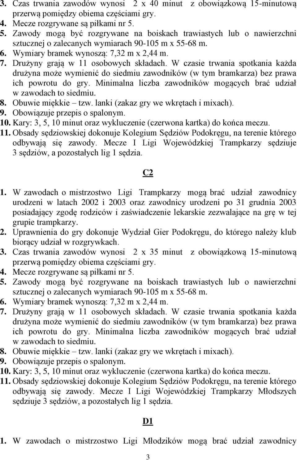 W czasie trwania spotkania każda drużyna może wymienić do siedmiu zawodników (w tym bramkarza) bez prawa ich powrotu do gry. Minimalna liczba zawodników mogących brać udział w zawodach to 8.