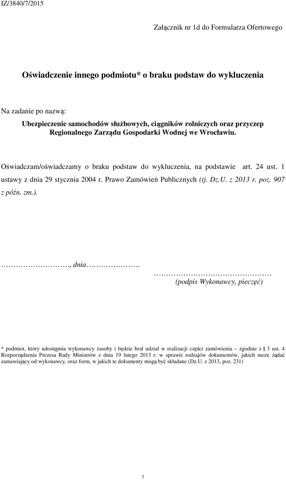 (podpis Wykonawcy, pieczęć) * podmiot, który udostępnia wykonawcy zasoby i będzie brał udział w realizacji części zamówienia zgodnie z 3 ust.