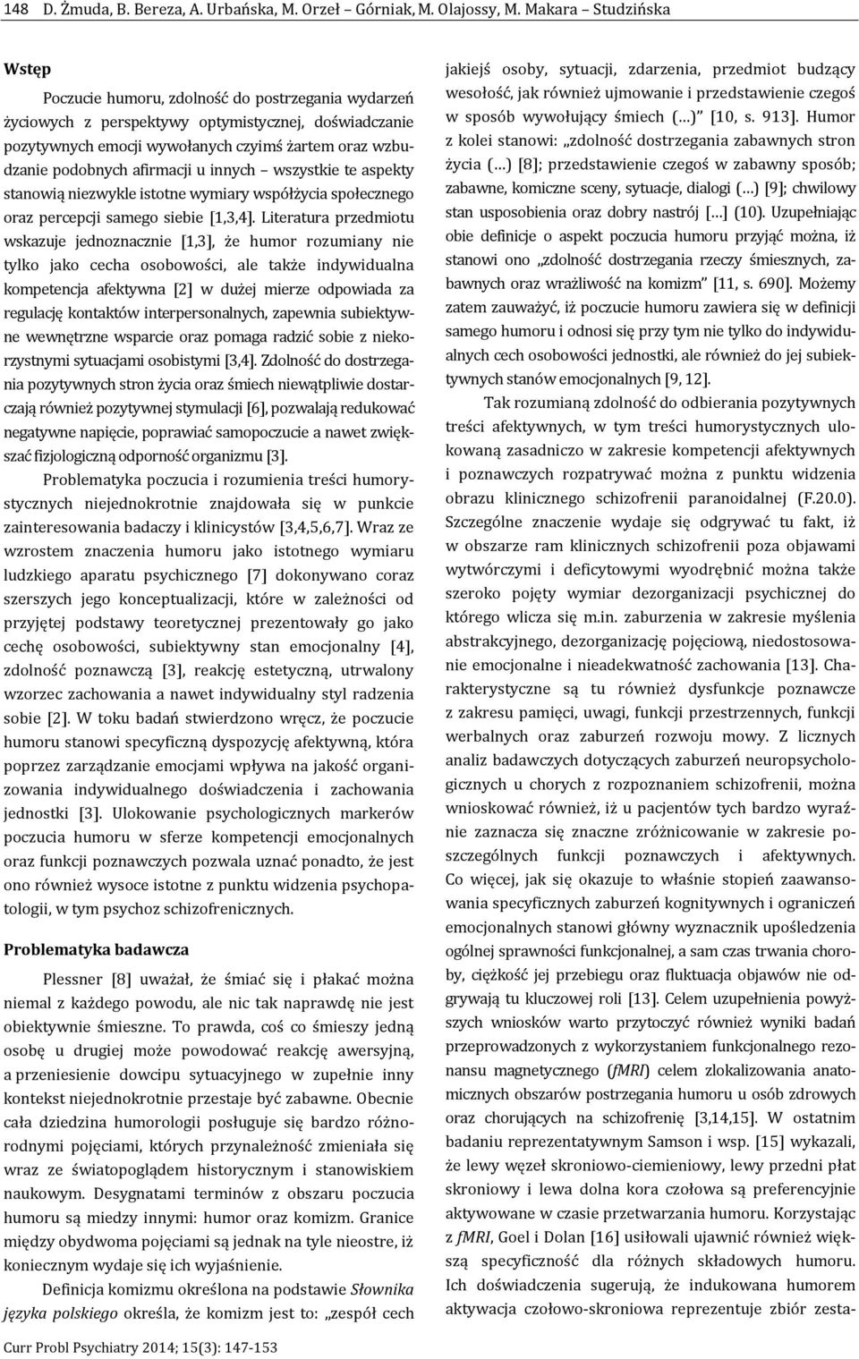 afirmacji u innych wszystkie te aspekty stanowią niezwykle istotne wymiary współżycia społecznego oraz percepcji samego siebie [1,3,4].