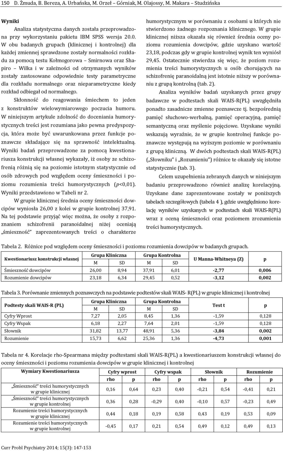 wyników zostały zastosowane odpowiednie testy parametryczne dla rozkładu normalnego oraz nieparametryczne kiedy rozkład odbiegał od normalnego.