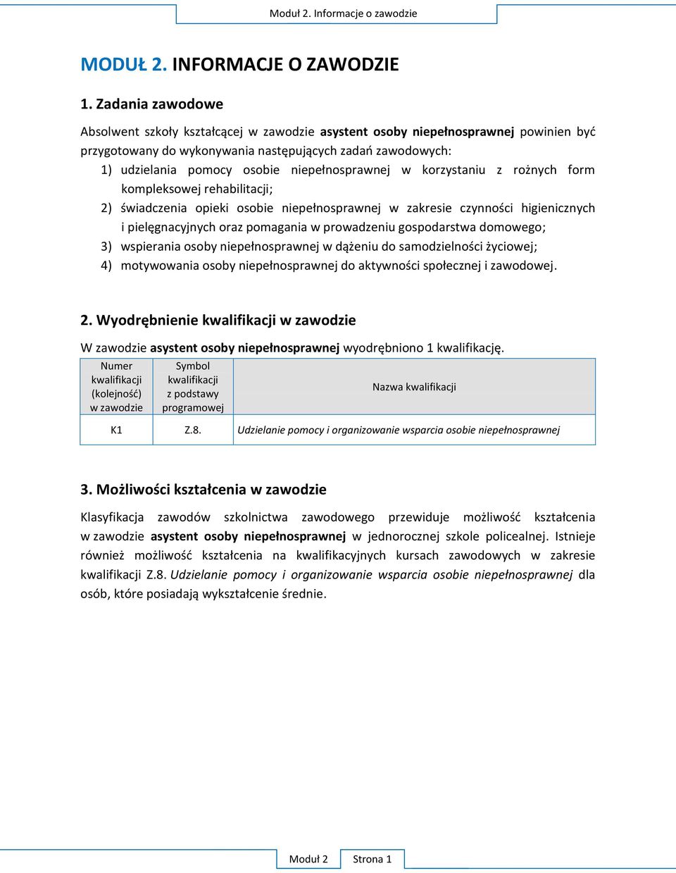 Numer kwalifikacji w zawodzie Symbol kwalifikacji z podstawy programowej Nazwa kwalifikacji K1 Z.8.