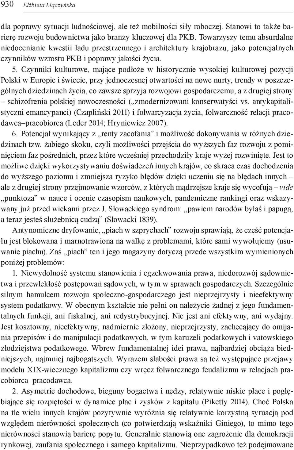 Czynniki kulturowe, mające podłoże w historycznie wysokiej kulturowej pozycji Polski w Europie i świecie, przy jednoczesnej otwartości na nowe nurty, trendy w poszczególnych dziedzinach życia, co