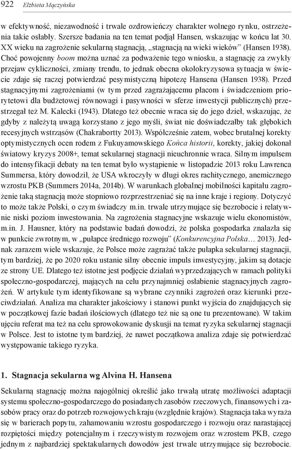 Choć powojenny boom można uznać za podważenie tego wniosku, a stagnację za zwykły przejaw cykliczności, zmiany trendu, to jednak obecna okołokryzysowa sytuacja w świecie zdaje się raczej potwierdzać