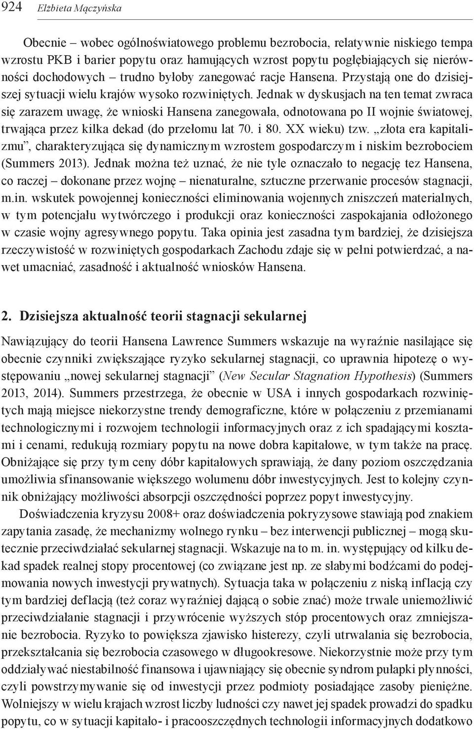 Jednak w dyskusjach na ten temat zwraca się zarazem uwagę, że wnioski Hansena zanegowała, odnotowana po II wojnie światowej, trwająca przez kilka dekad (do przełomu lat 70. i 80. XX wieku) tzw.