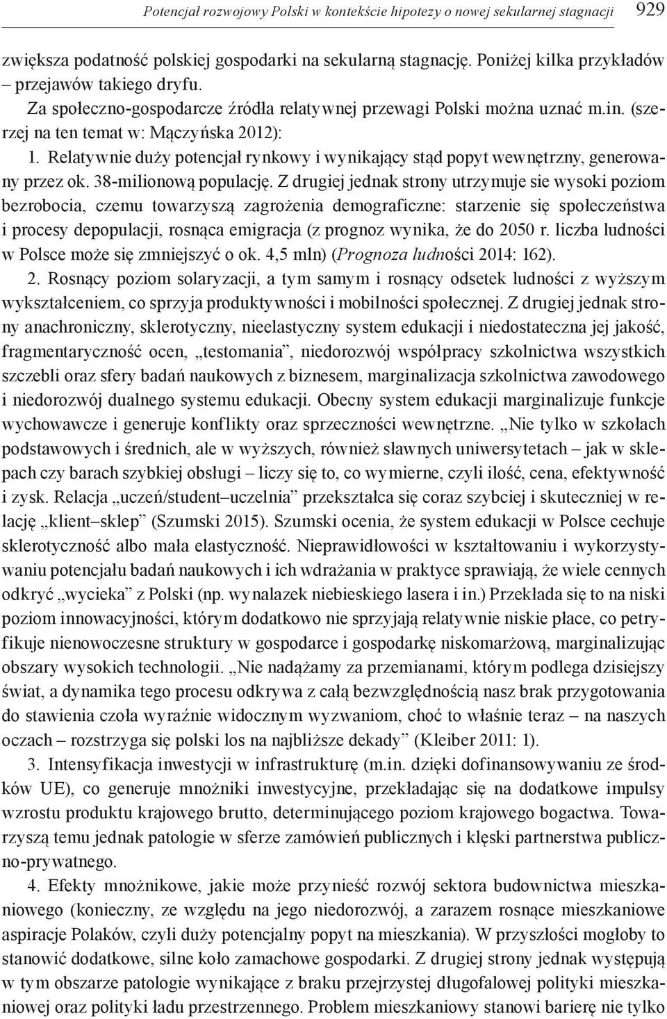 Relatywnie duży potencjał rynkowy i wynikający stąd popyt wewnętrzny, generowany przez ok. 38-milionową populację.