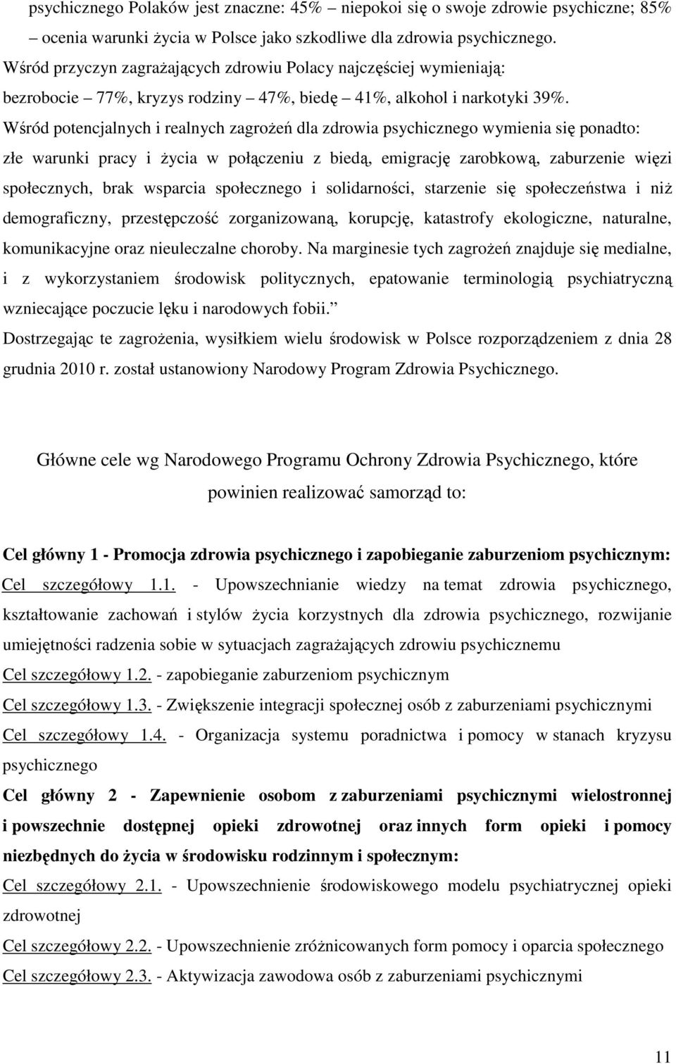 Wśród potencjalnych i realnych zagrożeń dla zdrowia psychicznego wymienia się ponadto: złe warunki pracy i życia w połączeniu z biedą, emigrację zarobkową, zaburzenie więzi społecznych, brak wsparcia