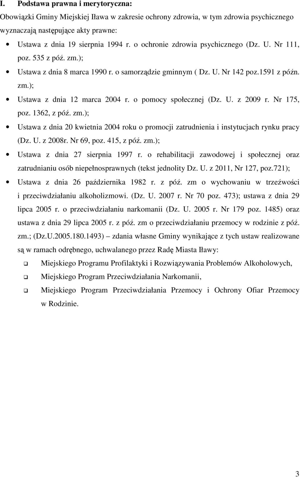 o pomocy społecznej (Dz. U. z 2009 r. Nr 175, poz. 1362, z póź. zm.); Ustawa z dnia 20 kwietnia 2004 roku o promocji zatrudnienia i instytucjach rynku pracy (Dz. U. z 2008r. Nr 69, poz. 415, z póź.