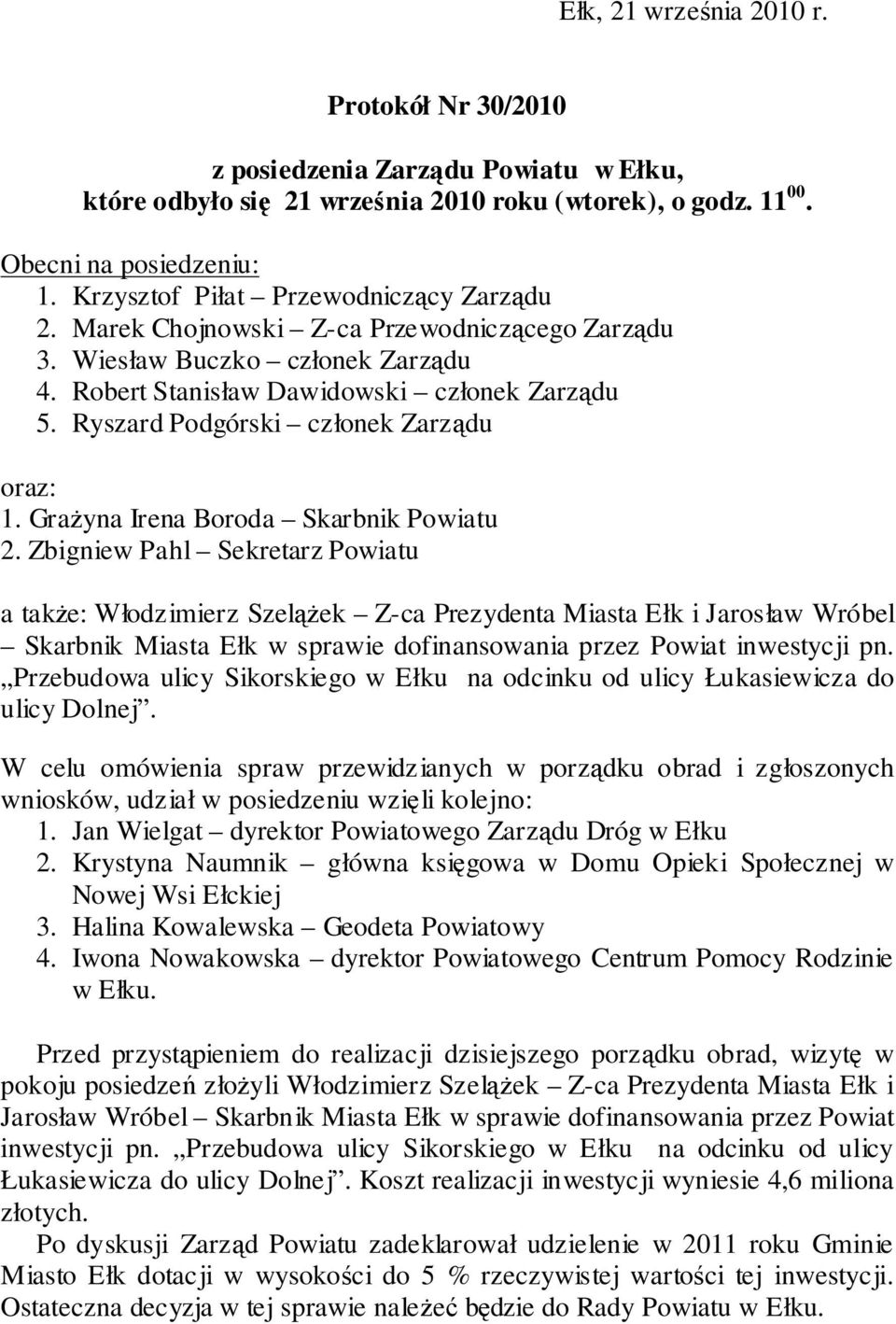 Ryszard Podgórski członek Zarządu oraz: 1. Grażyna Irena Boroda Skarbnik Powiatu 2.