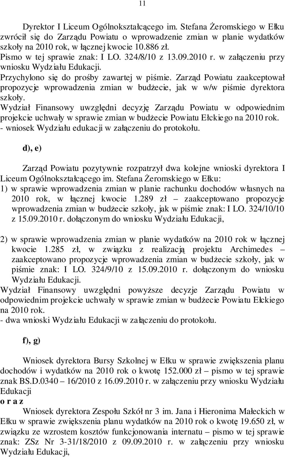 Zarząd Powiatu zaakceptował propozycje wprowadzenia zmian w budżecie, jak w w/w piśmie dyrektora szkoły.