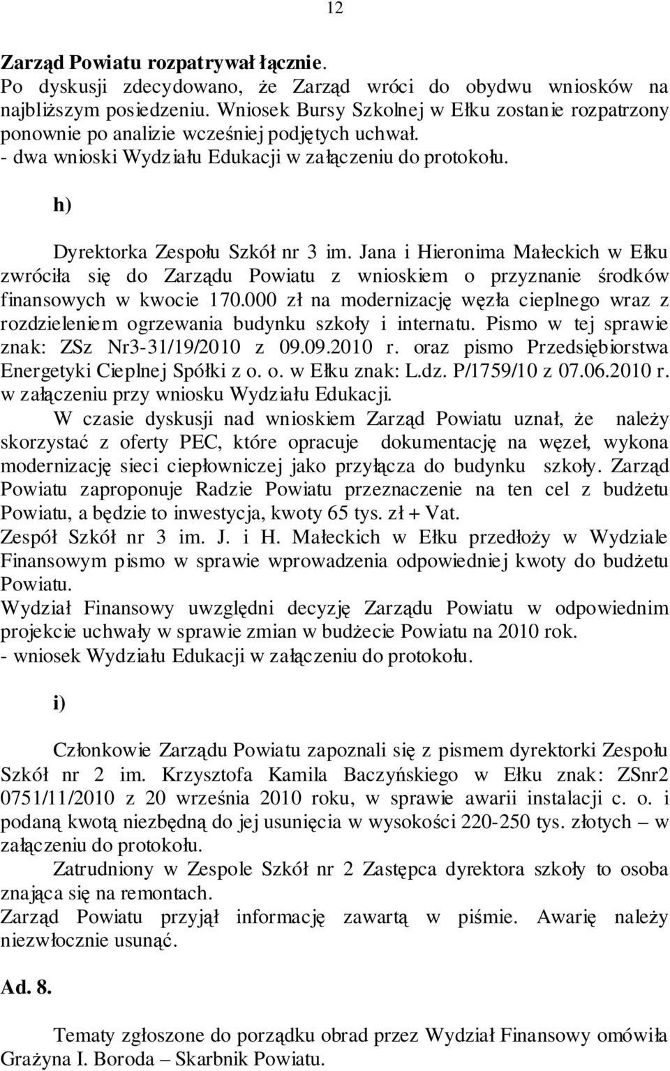 Jana i Hieronima Małeckich w Ełku zwróciła się do Zarządu Powiatu z wnioskiem o przyznanie środków finansowych w kwocie 170.