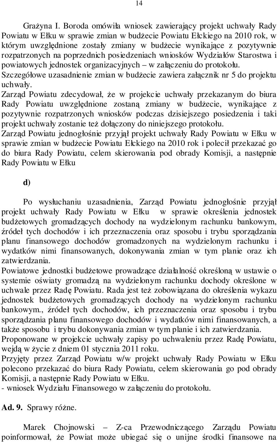 rozpatrzonych na poprzednich posiedzeniach wniosków Wydziałów Starostwa i powiatowych jednostek organizacyjnych w załączeniu do protokołu.