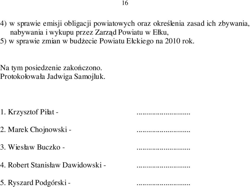 Na tym posiedzenie zakończono. Protokołowała Jadwiga Samojluk. 1. Krzysztof Piłat -... 2.