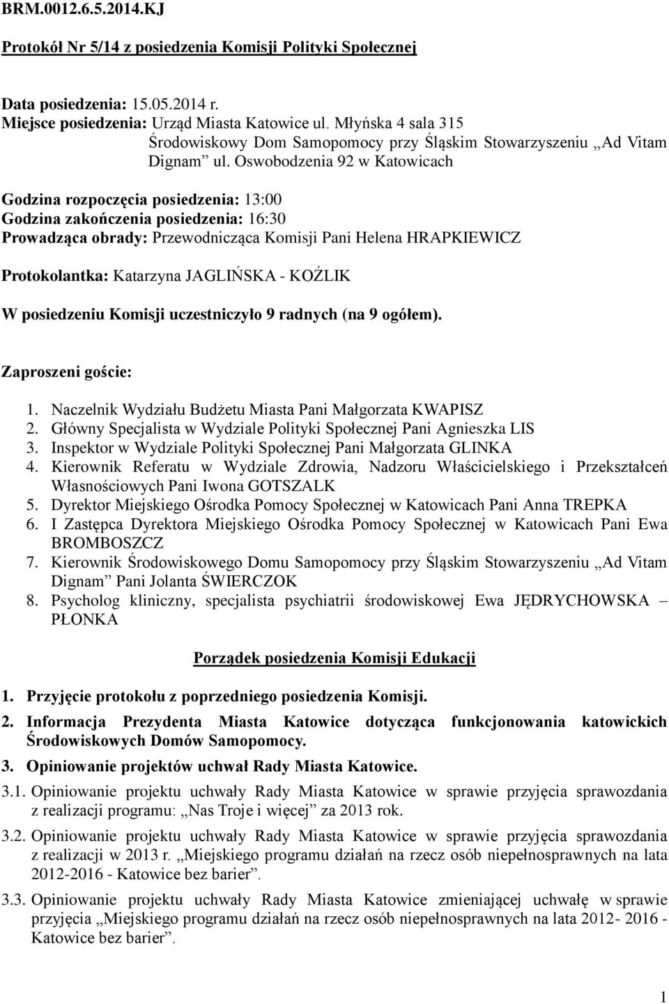 Oswobodzenia 92 w Katowicach Godzina rozpoczęcia posiedzenia: 13:00 Godzina zakończenia posiedzenia: 16:30 Prowadząca obrady: Przewodnicząca Komisji Pani Helena HRAPKIEWICZ Protokolantka: Katarzyna