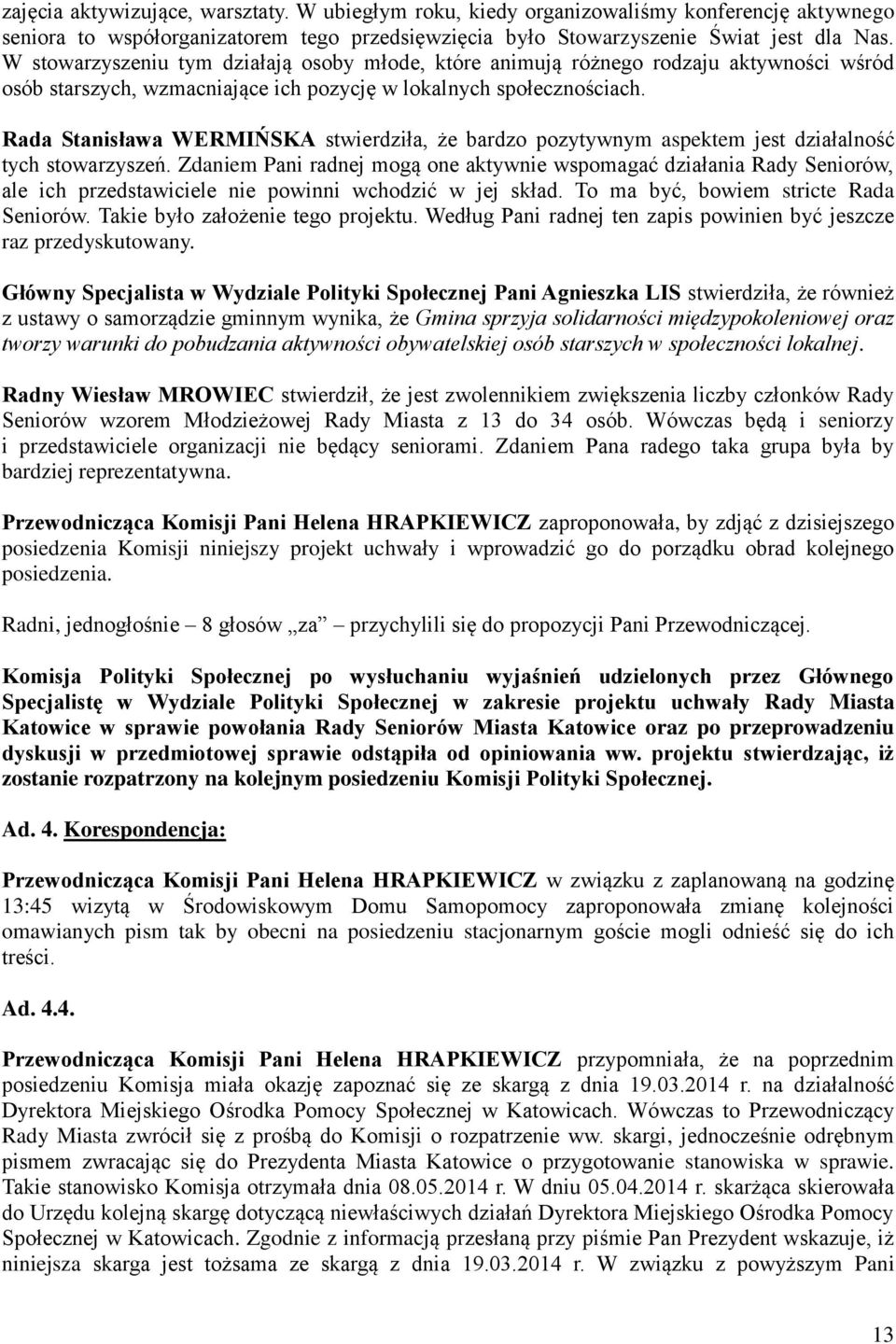 Rada Stanisława WERMIŃSKA stwierdziła, że bardzo pozytywnym aspektem jest działalność tych stowarzyszeń.