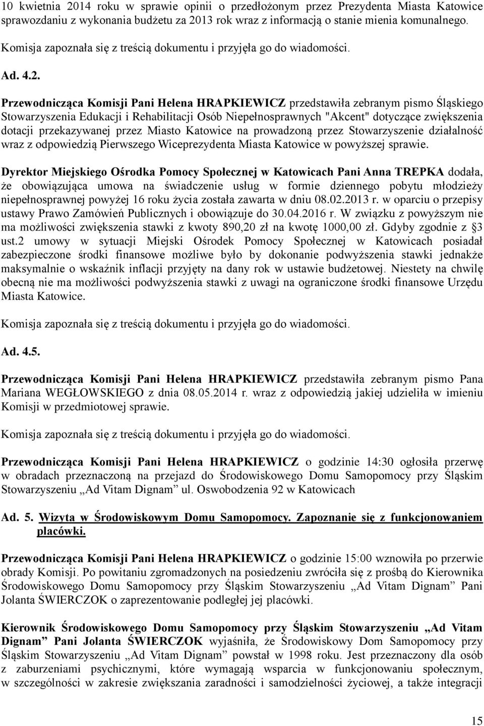 Przewodnicząca Komisji Pani Helena HRAPKIEWICZ przedstawiła zebranym pismo Śląskiego Stowarzyszenia Edukacji i Rehabilitacji Osób Niepełnosprawnych "Akcent" dotyczące zwiększenia dotacji