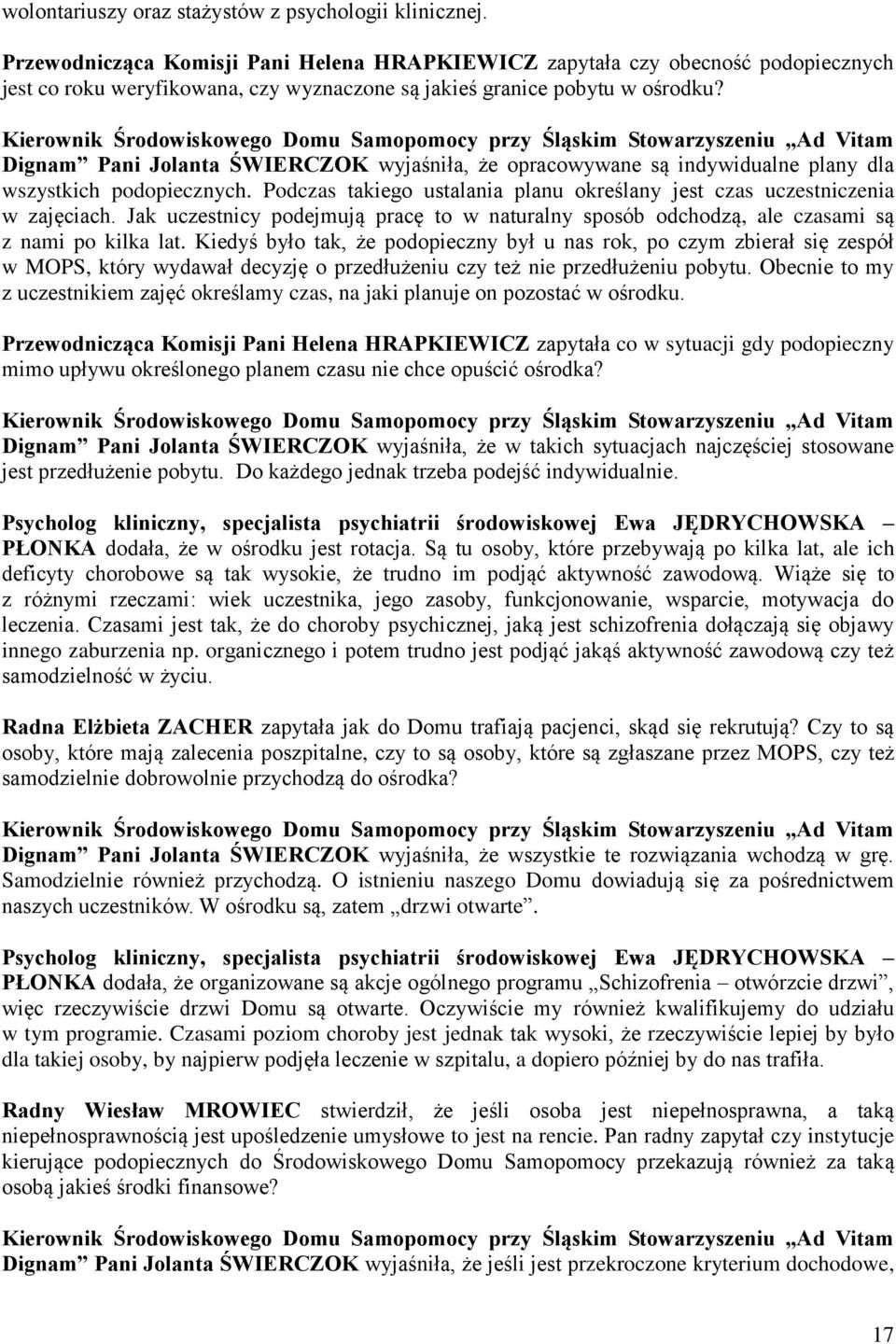 Dignam Pani Jolanta ŚWIERCZOK wyjaśniła, że opracowywane są indywidualne plany dla wszystkich podopiecznych. Podczas takiego ustalania planu określany jest czas uczestniczenia w zajęciach.