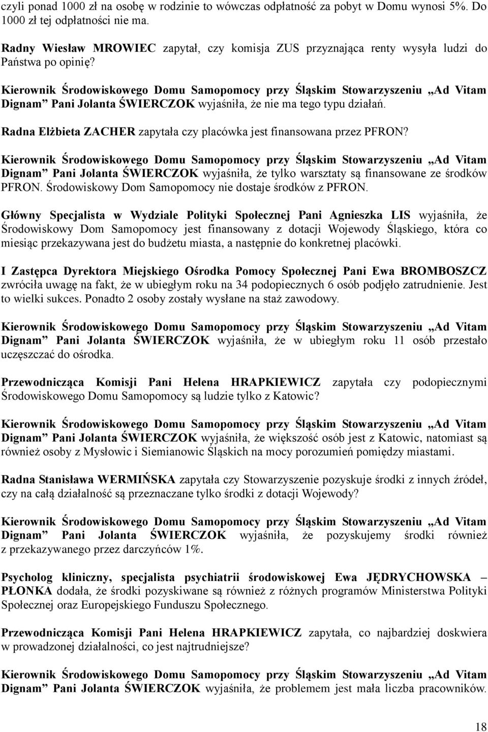 Radna Elżbieta ZACHER zapytała czy placówka jest finansowana przez PFRON? Dignam Pani Jolanta ŚWIERCZOK wyjaśniła, że tylko warsztaty są finansowane ze środków PFRON.