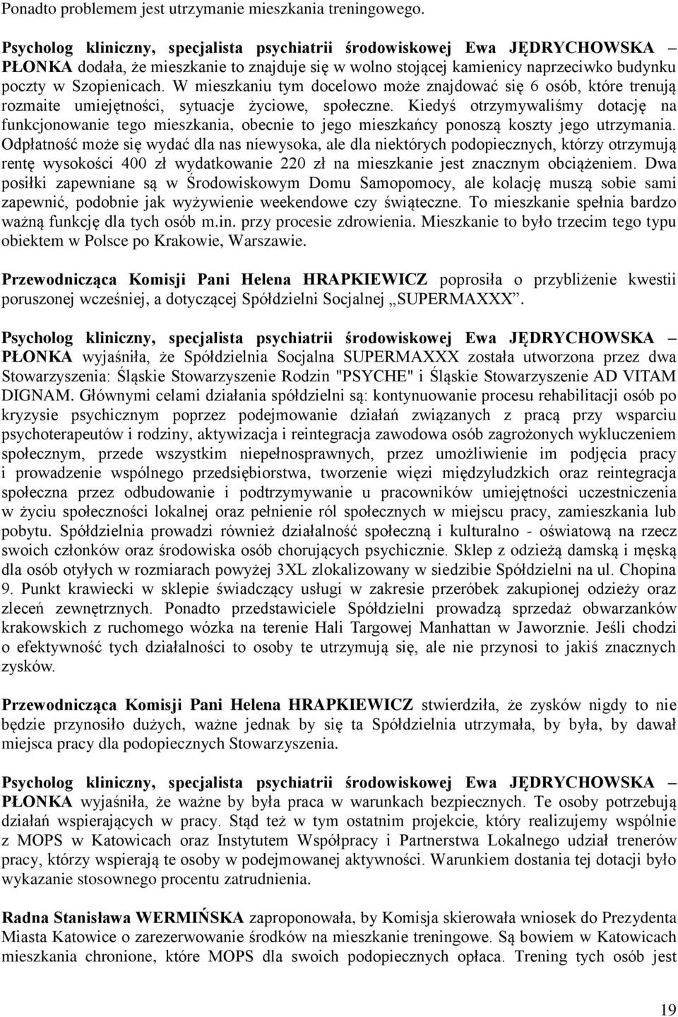 W mieszkaniu tym docelowo może znajdować się 6 osób, które trenują rozmaite umiejętności, sytuacje życiowe, społeczne.