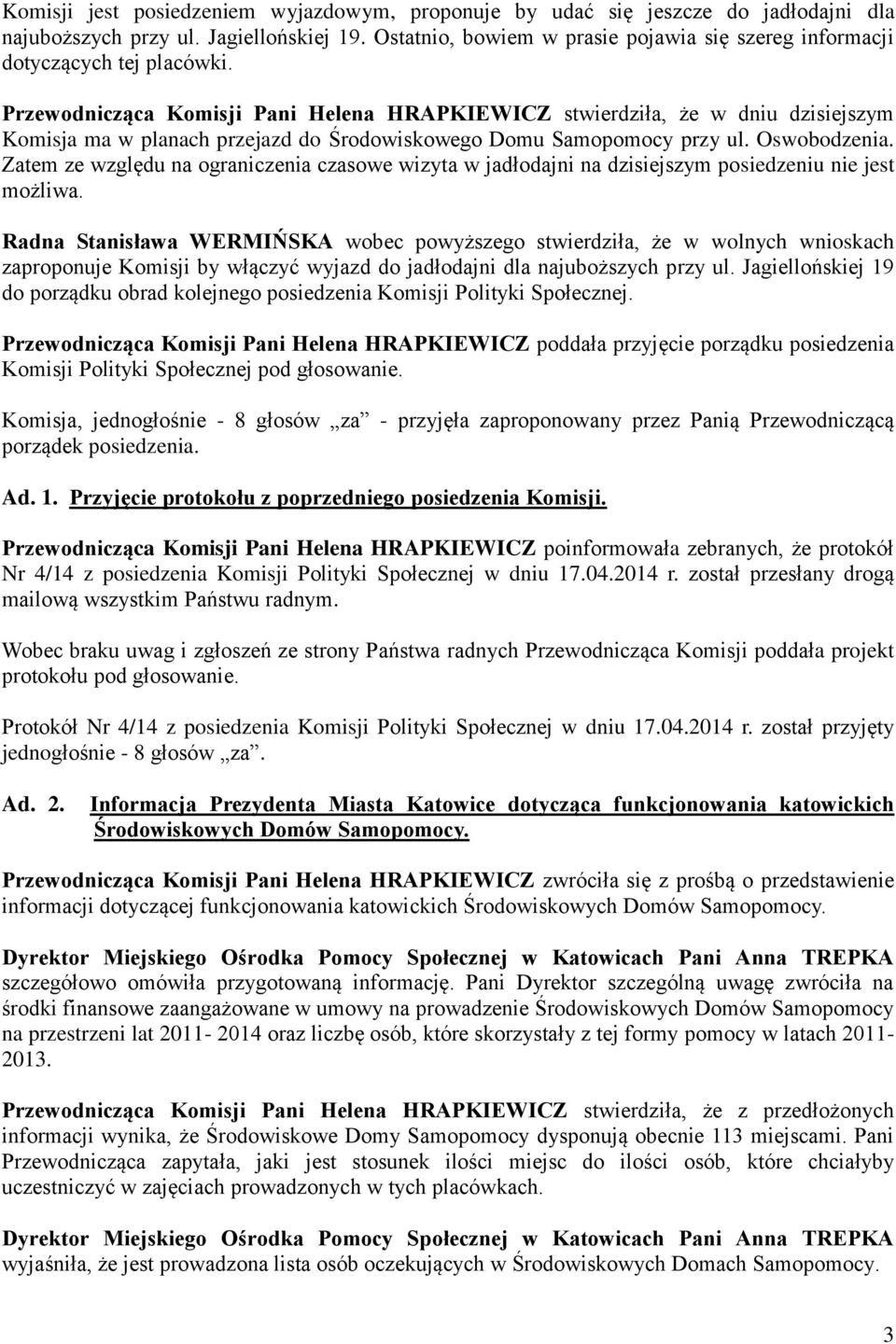 Przewodnicząca Komisji Pani Helena HRAPKIEWICZ stwierdziła, że w dniu dzisiejszym Komisja ma w planach przejazd do Środowiskowego Domu Samopomocy przy ul. Oswobodzenia.