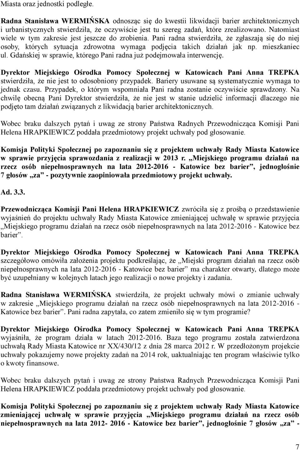 Natomiast wiele w tym zakresie jest jeszcze do zrobienia. Pani radna stwierdziła, że zgłaszają się do niej osoby, których sytuacja zdrowotna wymaga podjęcia takich działań jak np. mieszkaniec ul.