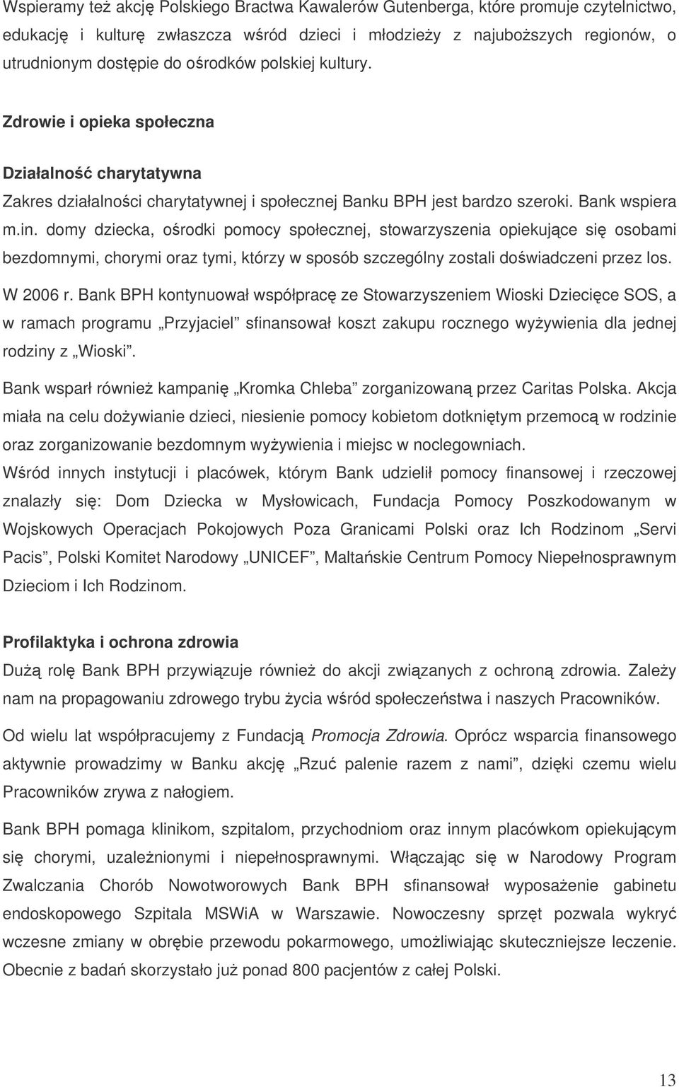 domy dziecka, orodki pomocy społecznej, stowarzyszenia opiekujce si osobami bezdomnymi, chorymi oraz tymi, którzy w sposób szczególny zostali dowiadczeni przez los. W 2006 r.