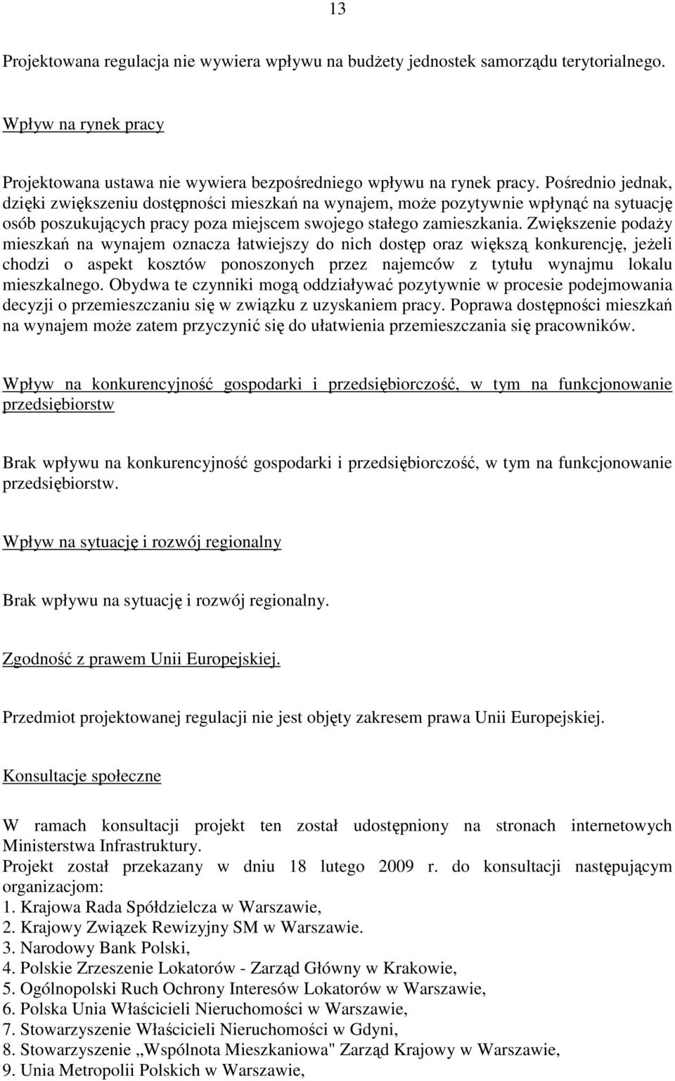 Zwiększenie podaży mieszkań na wynajem oznacza łatwiejszy do nich dostęp oraz większą konkurencję, jeżeli chodzi o aspekt kosztów ponoszonych przez najemców z tytułu wynajmu lokalu mieszkalnego.