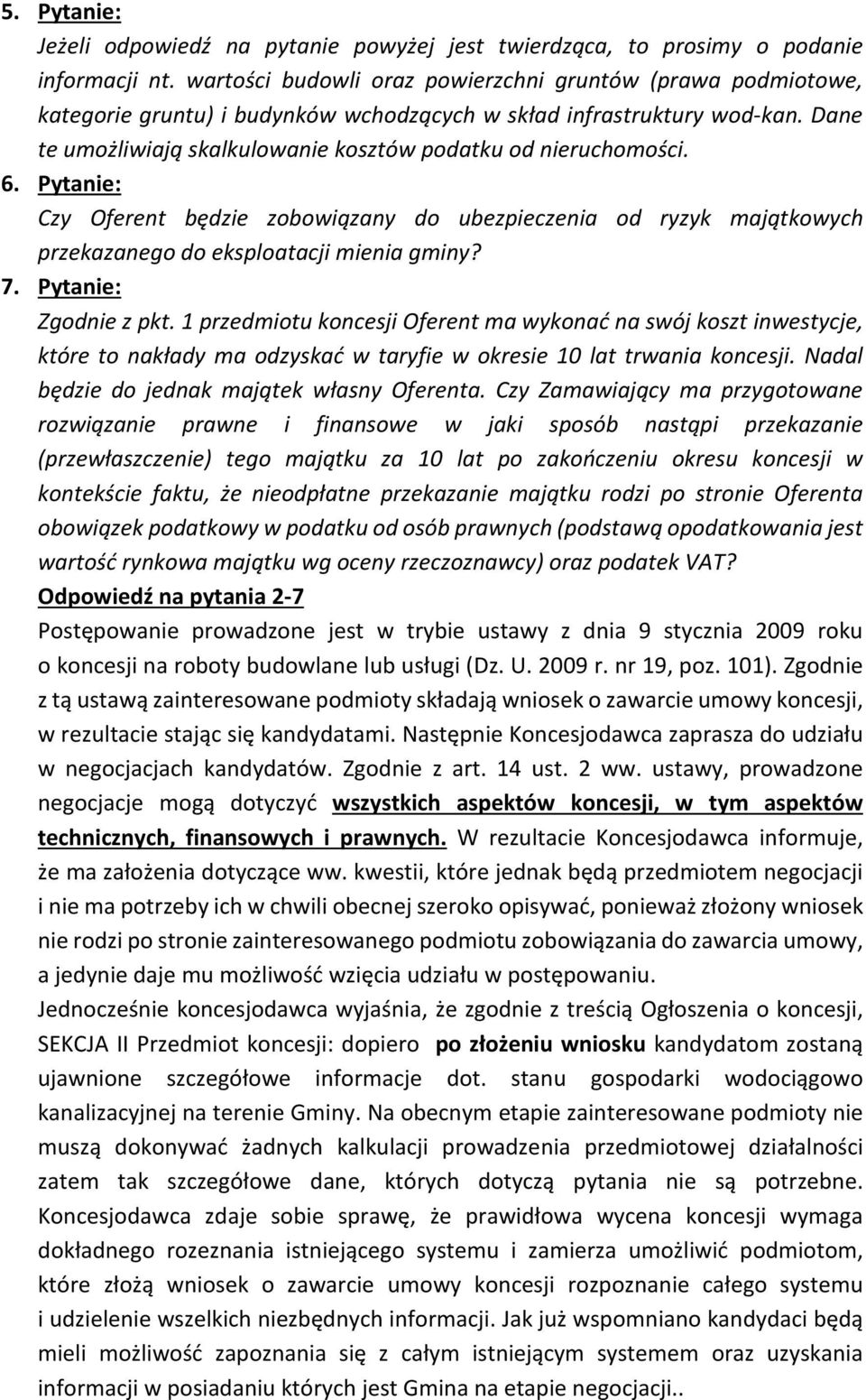 Dane te umożliwiają skalkulowanie kosztów podatku od nieruchomości. 6. Pytanie: Czy Oferent będzie zobowiązany do ubezpieczenia od ryzyk majątkowych przekazanego do eksploatacji mienia gminy? 7.