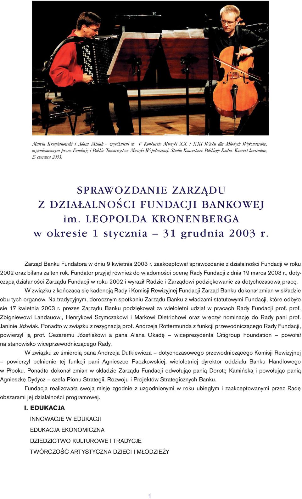 Zarząd Banku Fundatora w dniu 9 kwietnia 2003 r. zaakceptował sprawozdanie z działalności Fundacji w roku 2002 oraz bilans za ten rok.