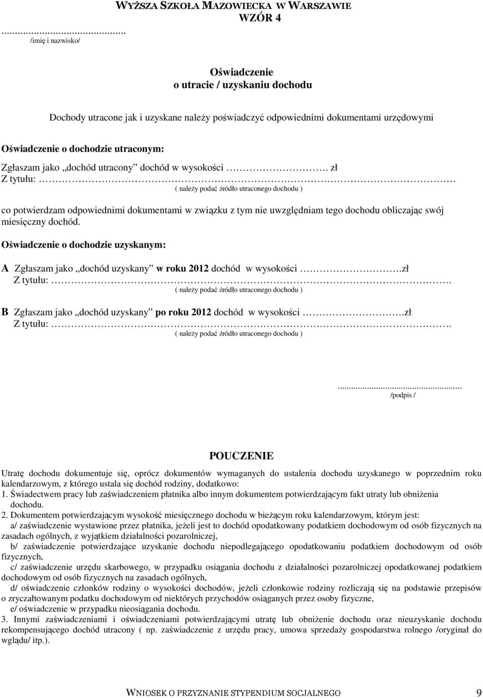 zł Z tytułu: ( należy podać źródło utraconego dochodu ) co potwierdzam odpowiednimi dokumentami w związku z tym nie uwzględniam tego dochodu obliczając swój miesięczny dochód.