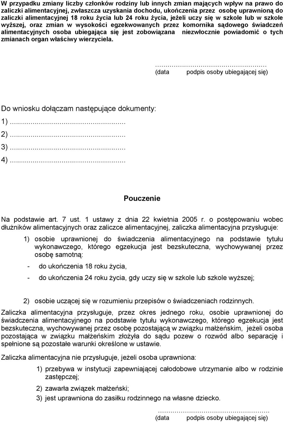 się jest zobowiązana niezwłocznie powiadomić o tych zmianach organ właściwy wierzyciela.... (data podpis osoby ubiegającej się) Do wniosku dołączam następujące dokumenty: 1)... 2)... 3)... 4).