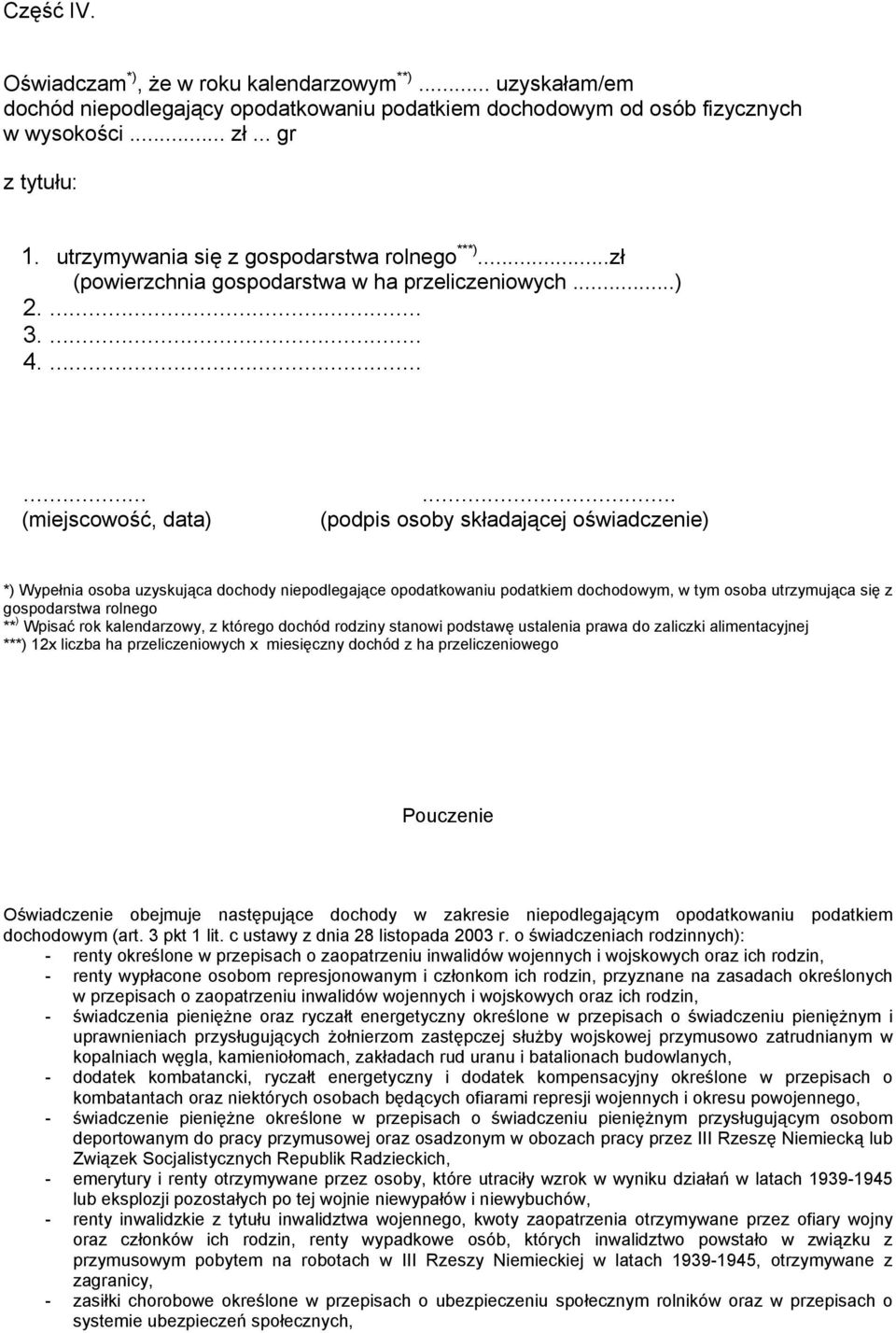 ......... (miejscowość, data) (podpis osoby składającej oświadczenie) *) Wypełnia osoba uzyskująca dochody niepodlegające opodatkowaniu podatkiem dochodowym, w tym osoba utrzymująca się z