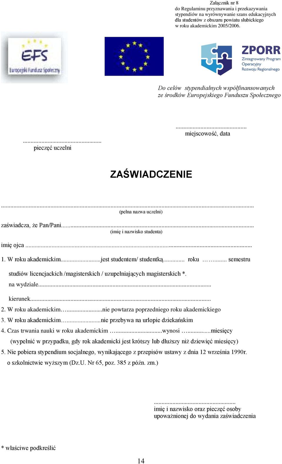 ..nie powtarza poprzedniego roku akademickiego 3. W roku akademickim...nie przebywa na urlopie dziekańskim 4. Czas trwania nauki w roku akademickim...wynosi.