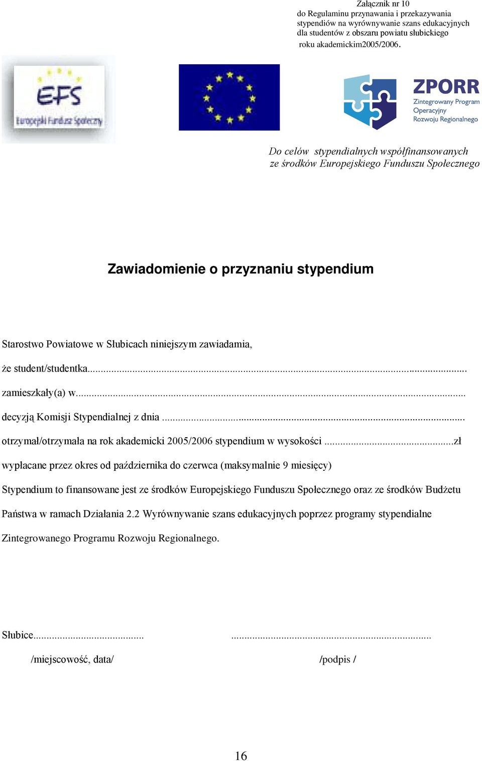 .. decyzją Komisji Stypendialnej z dnia... otrzymał/otrzymała na rok akademicki 2005/2006 stypendium w wysokości.